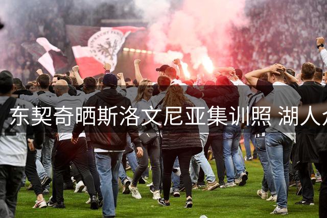 东契奇晒斯洛文尼亚集训照 湖人众将齐集结